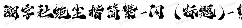 潮字社绝尘楷简繁-闪 (标题)字体转换
